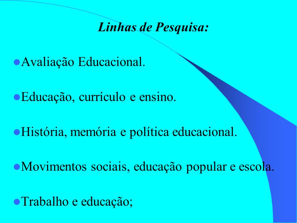 Linhas de Pesquisa: Avaliação Educacional. Educação, currículo e ensino. História, memória e política educacional.
