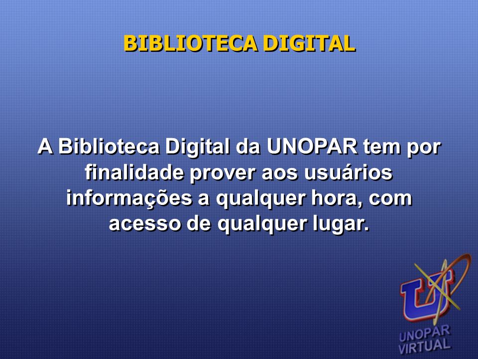 BIBLIOTECA DIGITAL A Biblioteca Digital da UNOPAR tem por finalidade prover aos usuários informações a qualquer hora, com acesso de qualquer lugar.