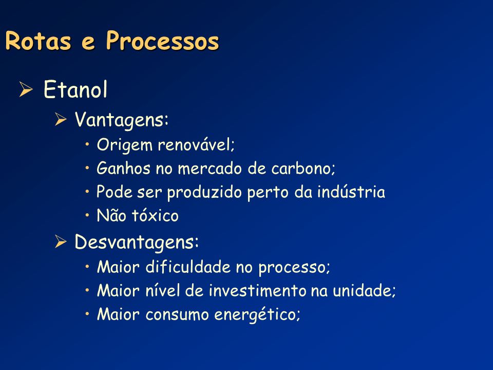 Rotas e Processos Etanol Vantagens: Desvantagens: Origem renovável;