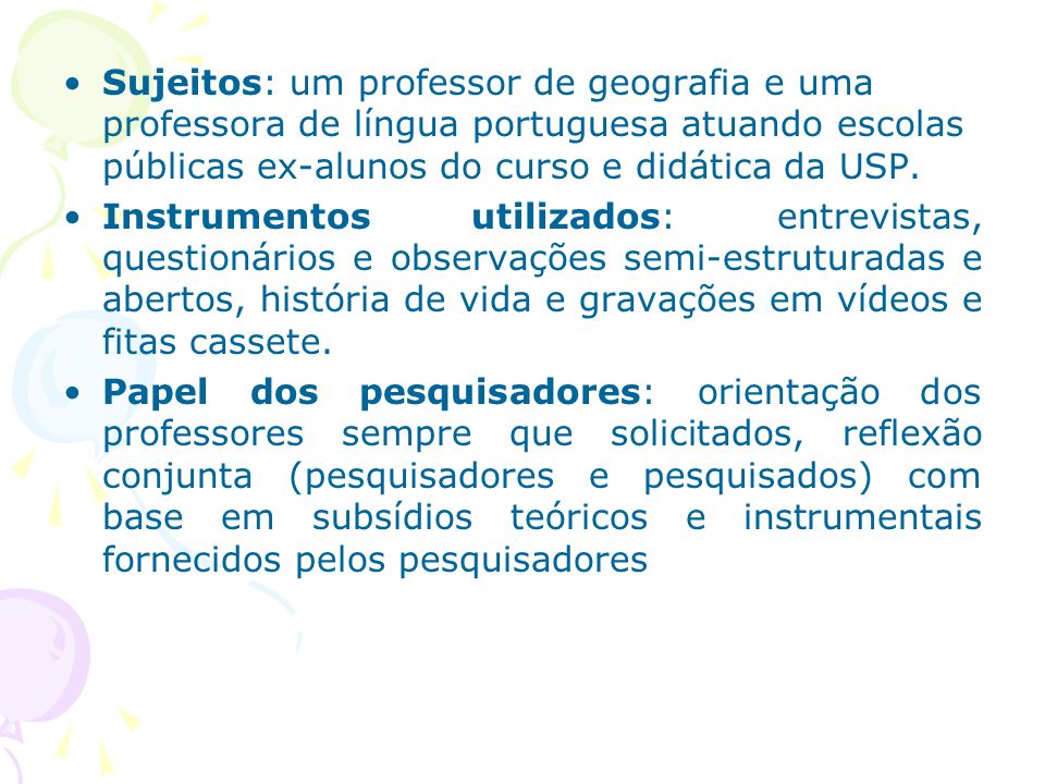 Sujeitos: um professor de geografia e uma professora de língua portuguesa atuando escolas públicas ex-alunos do curso e didática da USP.