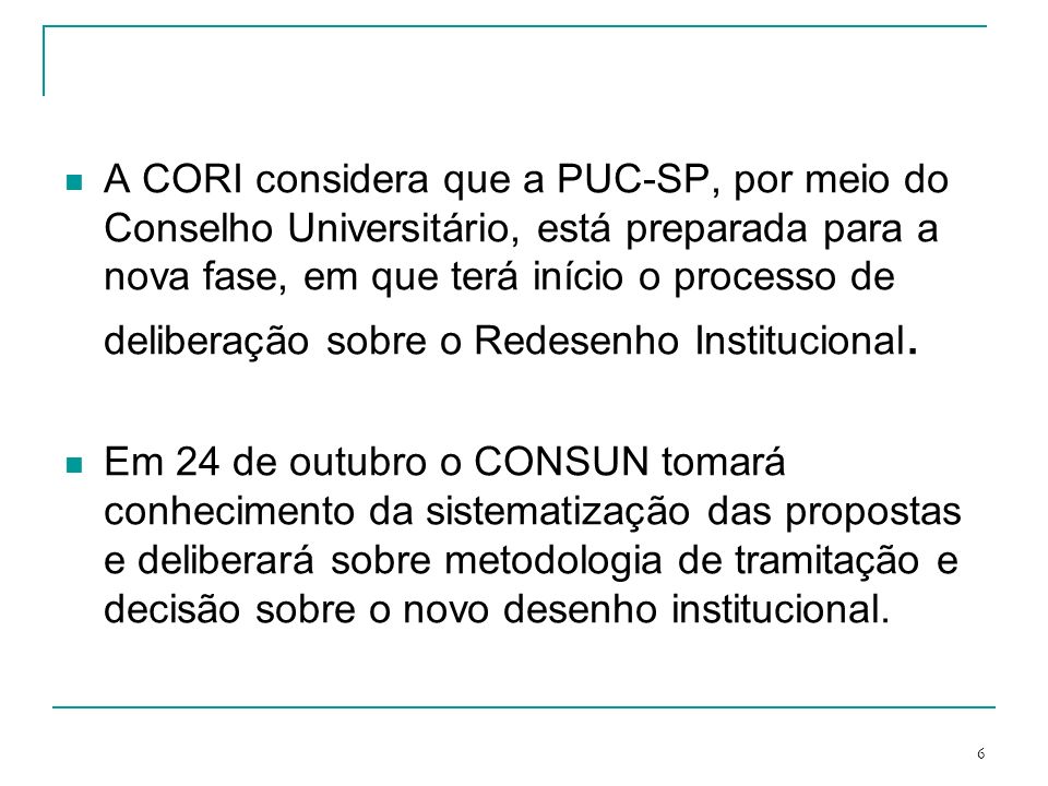 A CORI considera que a PUC-SP, por meio do Conselho Universitário, está preparada para a nova fase, em que terá início o processo de deliberação sobre o Redesenho Institucional.