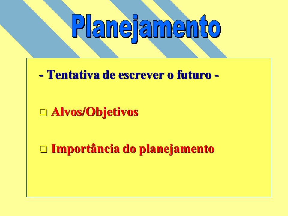 Planejamento - Tentativa de escrever o futuro - Alvos/Objetivos