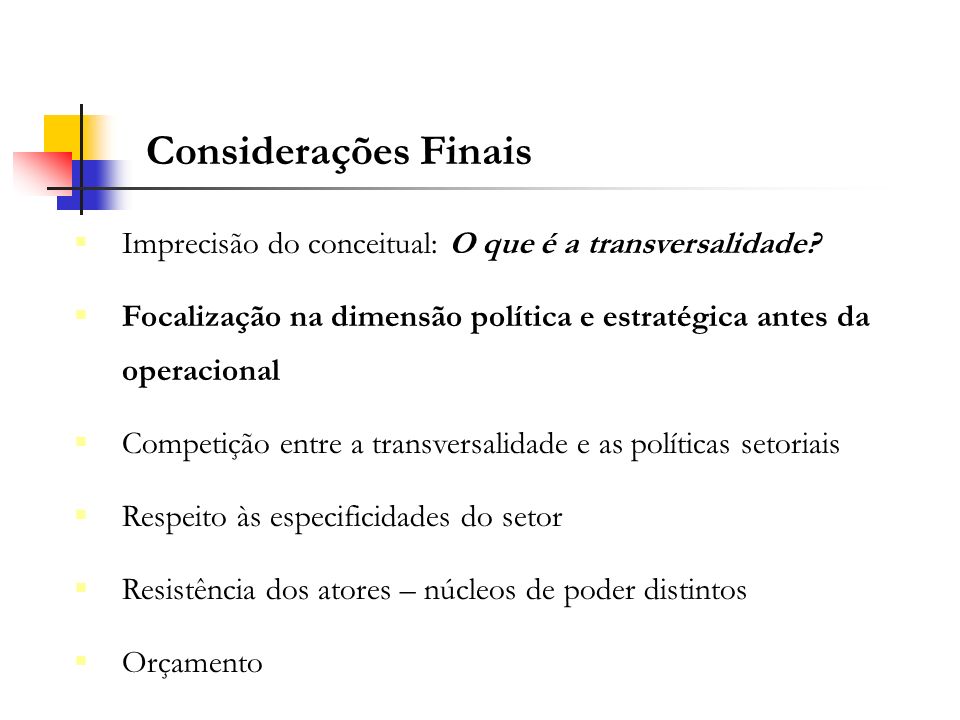 Considerações Finais Imprecisão do conceitual: O que é a transversalidade Focalização na dimensão política e estratégica antes da operacional.