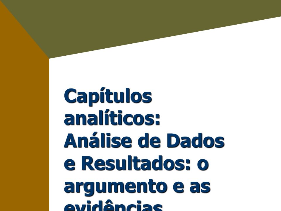 Capítulos analíticos: Análise de Dados e Resultados: o argumento e as evidências