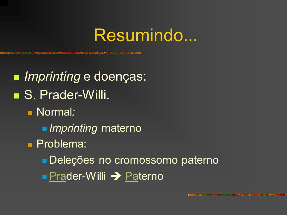 Resumindo... Imprinting e doenças: S. Prader-Willi. Normal: