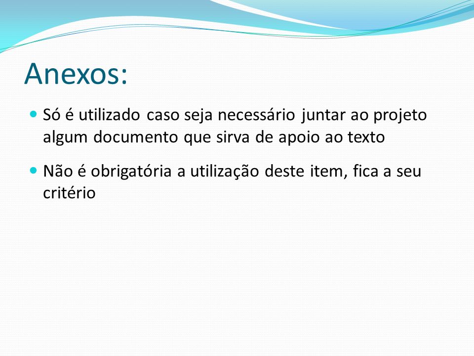 Anexos: Só é utilizado caso seja necessário juntar ao projeto algum documento que sirva de apoio ao texto.