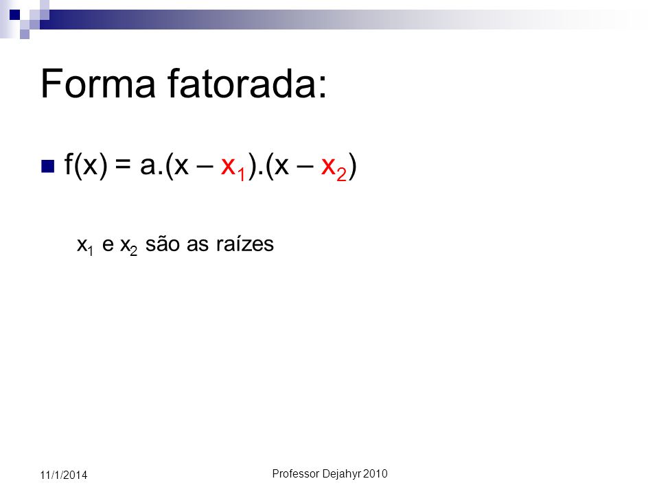 Forma fatorada: f(x) = a.(x – x1).(x – x2) x1 e x2 são as raízes