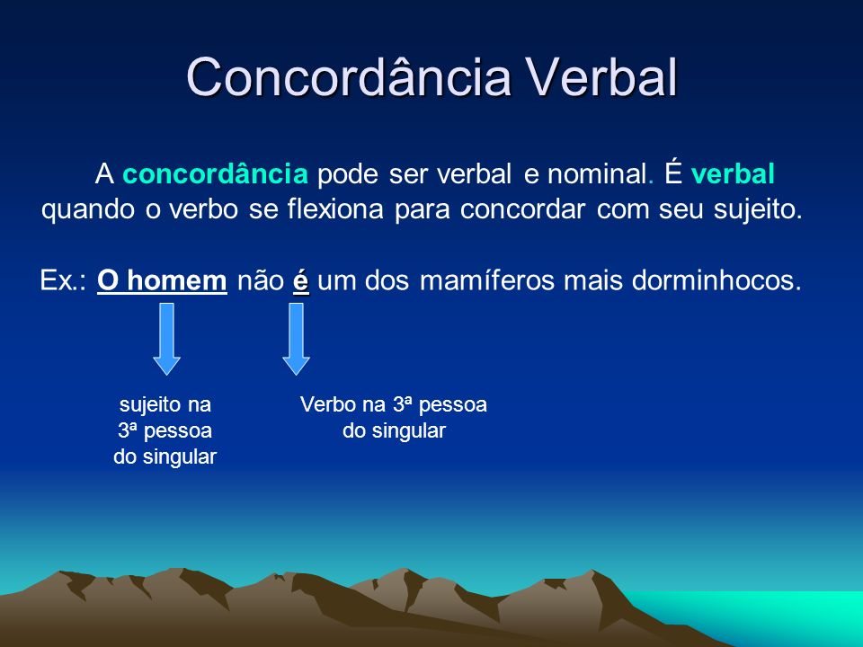 Concordância Verbal A concordância pode ser verbal e nominal. É verbal quando o verbo se flexiona para concordar com seu sujeito.