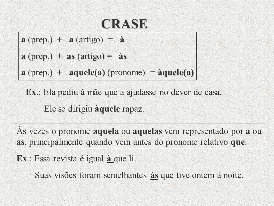CRASE a (prep.) + a (artigo) = à a (prep.) + as (artigo) = às