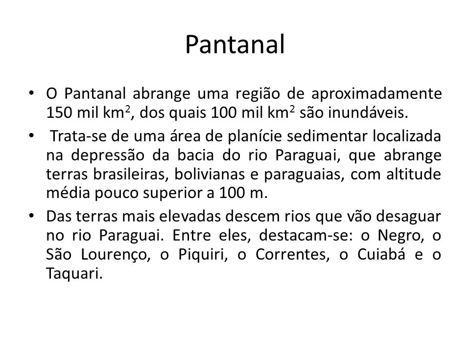 Pantanal O Pantanal abrange uma região de aproximadamente 150 mil km2, dos quais 100 mil km2 são inundáveis.