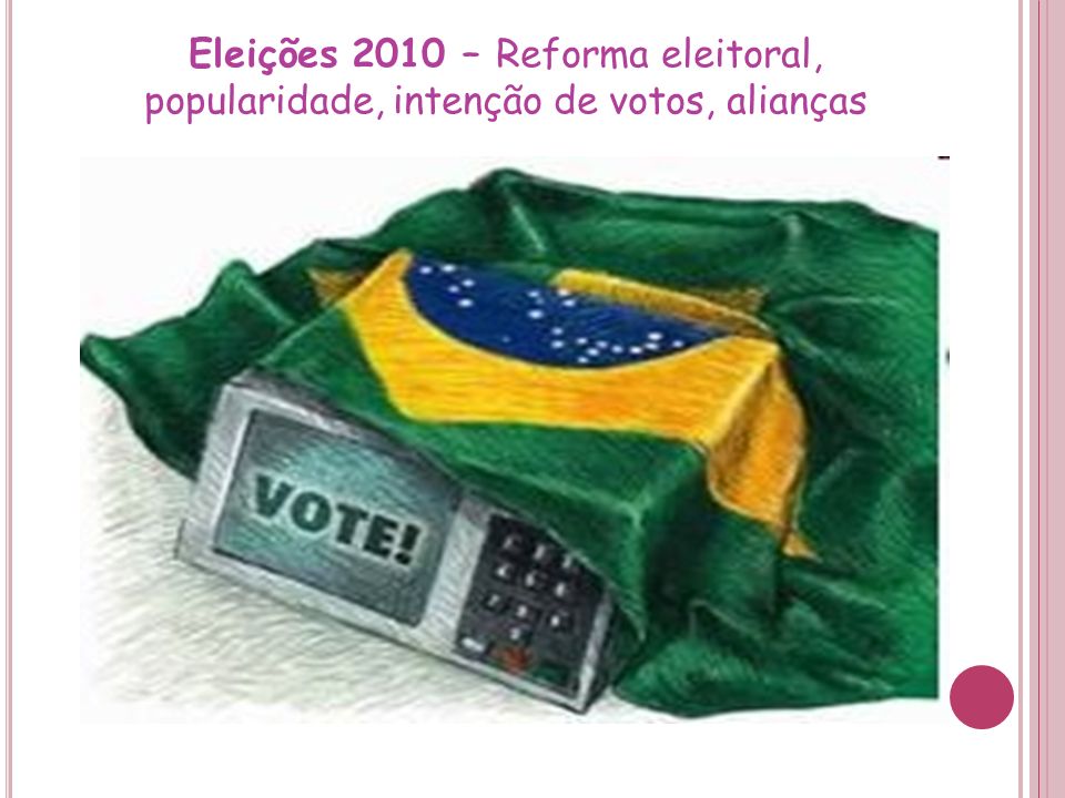 Eleições 2010 – Reforma eleitoral, popularidade, intenção de votos, alianças