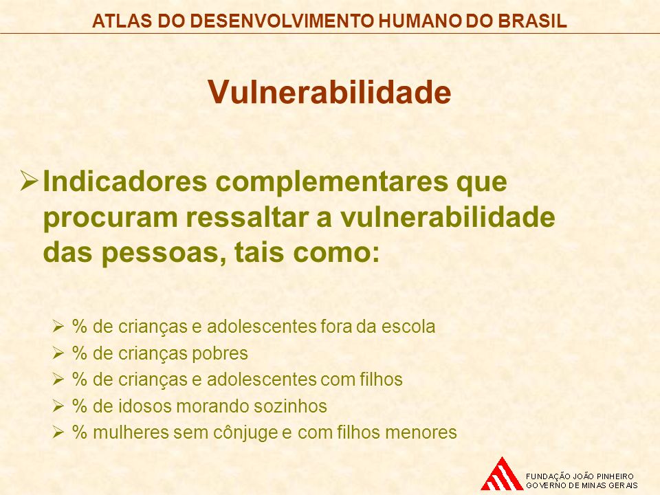 Vulnerabilidade Indicadores complementares que procuram ressaltar a vulnerabilidade das pessoas, tais como: