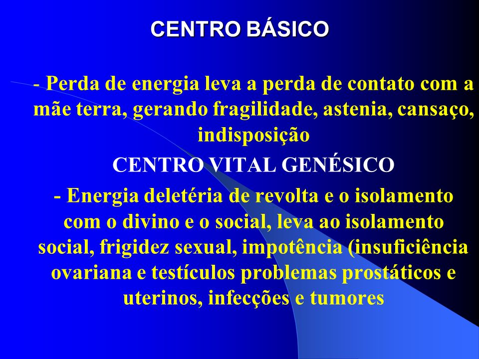 CENTRO BÁSICO - Perda de energia leva a perda de contato com a mãe terra, gerando fragilidade, astenia, cansaço, indisposição.