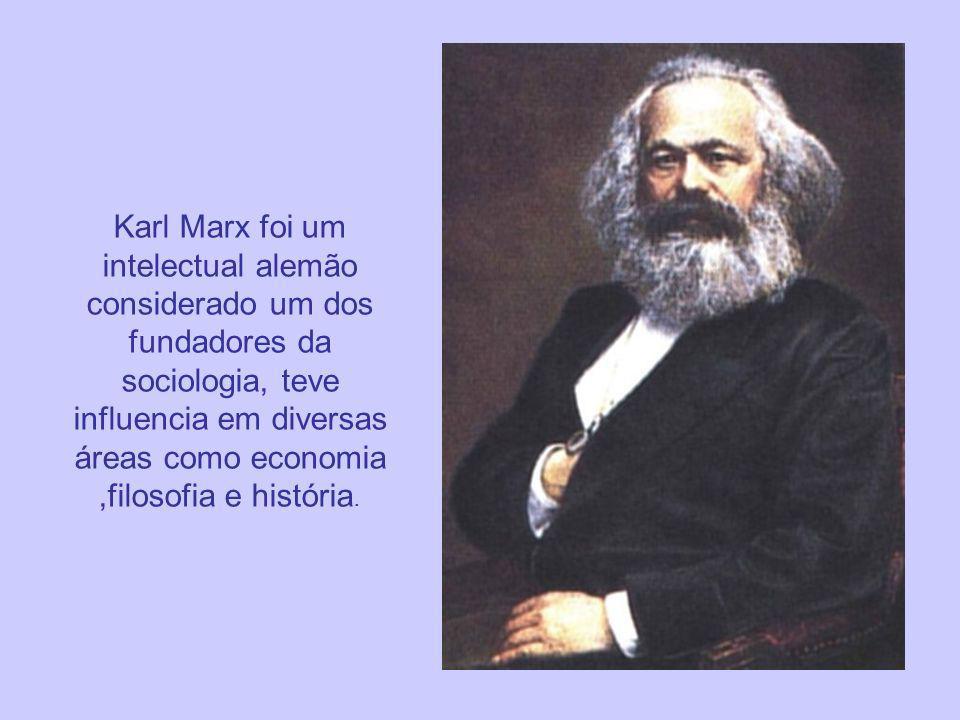 Karl Marx foi um intelectual alemão considerado um dos fundadores da sociologia, teve influencia em diversas áreas como economia ,filosofia e história.