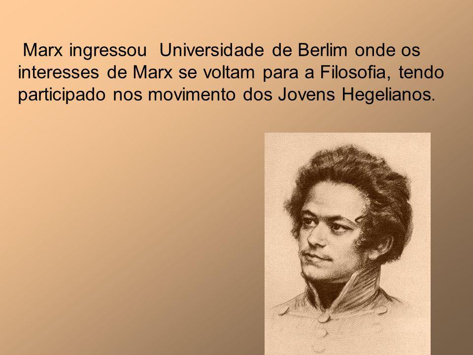 Marx ingressou Universidade de Berlim onde os interesses de Marx se voltam para a Filosofia, tendo participado nos movimento dos Jovens Hegelianos.