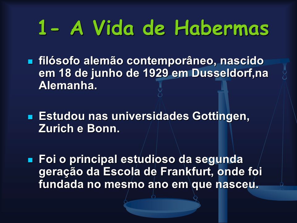 1- A Vida de Habermas filósofo alemão contemporâneo, nascido em 18 de junho de 1929 em Dusseldorf,na Alemanha.