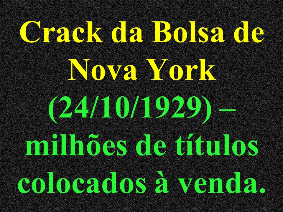 Crack da Bolsa de Nova York (24/10/1929) – milhões de títulos colocados à venda.