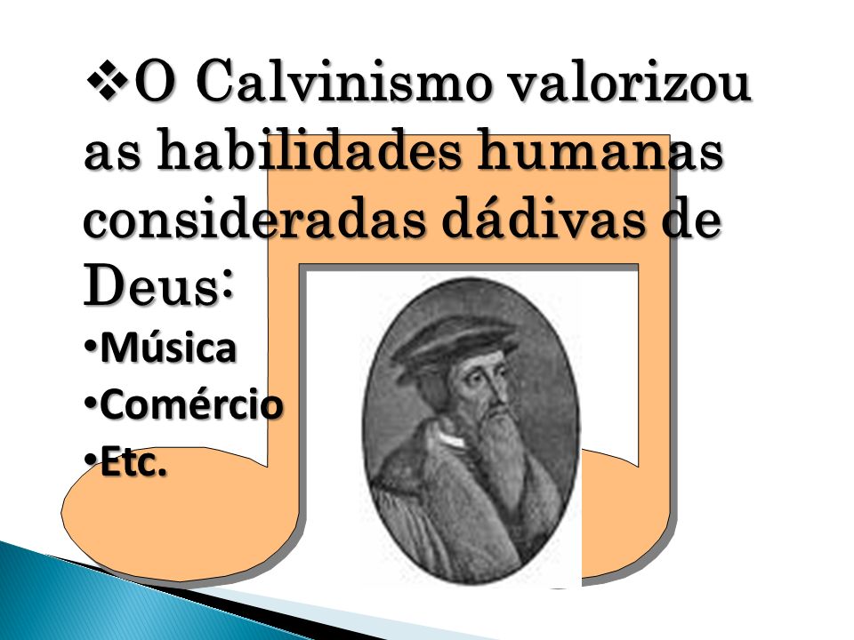 O Calvinismo valorizou as habilidades humanas consideradas dádivas de Deus: