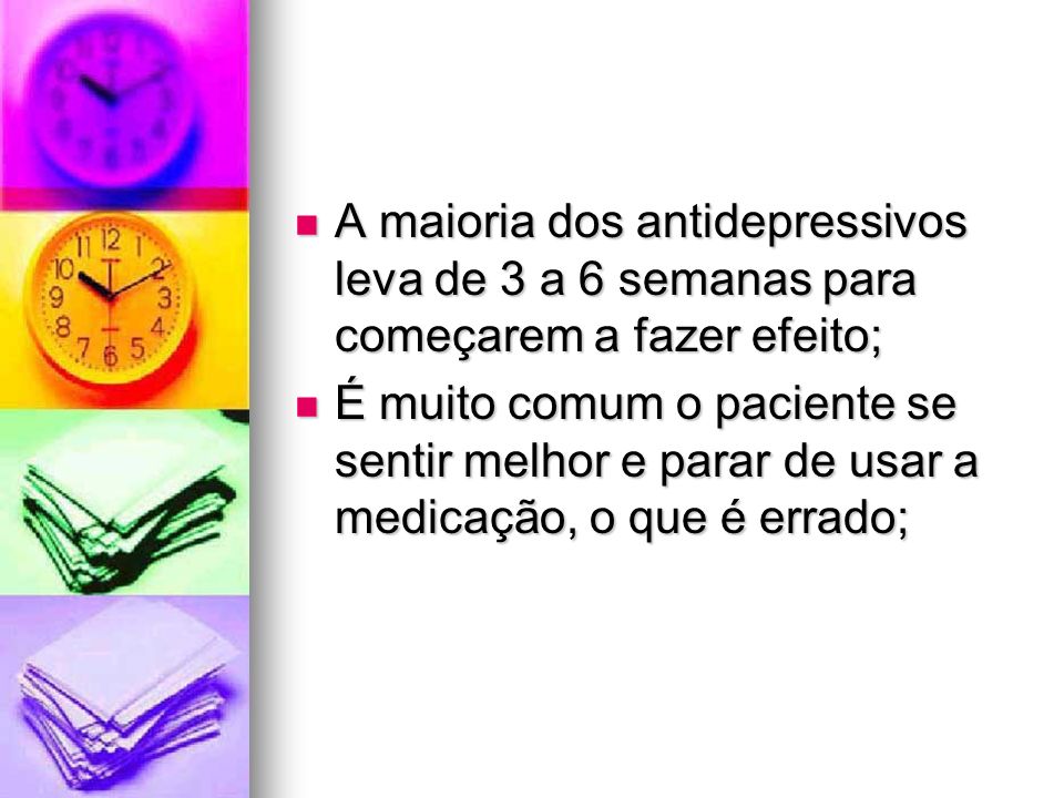 A maioria dos antidepressivos leva de 3 a 6 semanas para começarem a fazer efeito;