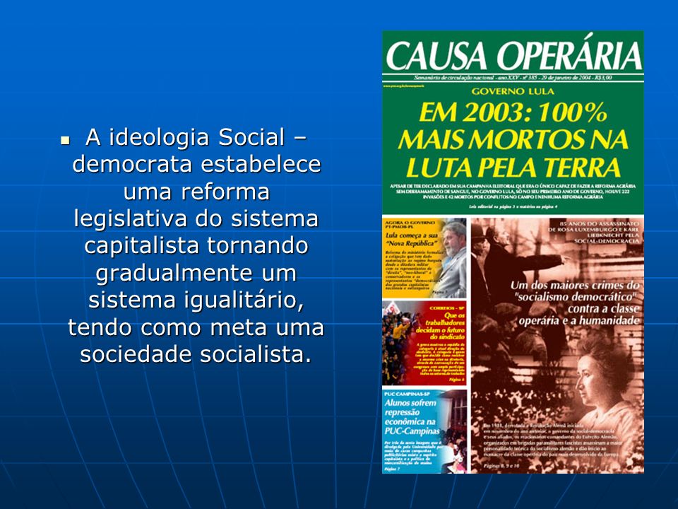 A ideologia Social – democrata estabelece uma reforma legislativa do sistema capitalista tornando gradualmente um sistema igualitário, tendo como meta uma sociedade socialista.