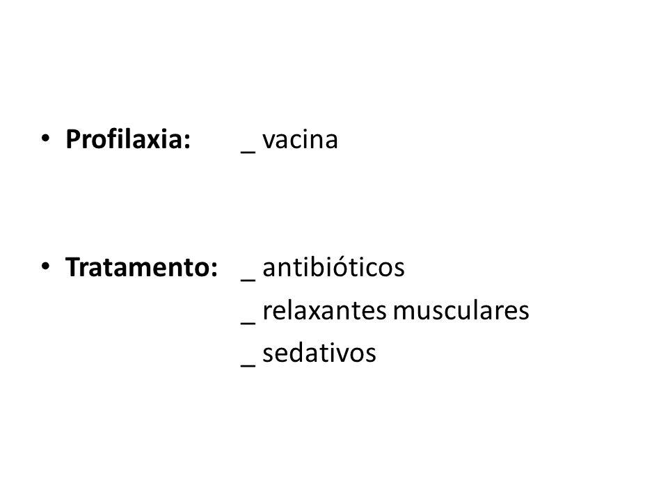 Profilaxia: _ vacina Tratamento: _ antibióticos _ relaxantes musculares _ sedativos