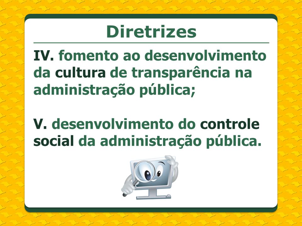 Diretrizes IV. fomento ao desenvolvimento da cultura de transparência na administração pública;
