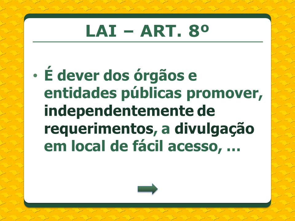 LAI – ART. 8º É dever dos órgãos e entidades públicas promover, independentemente de requerimentos, a divulgação em local de fácil acesso, …