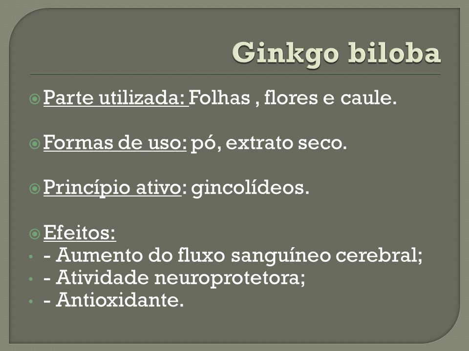 Ginkgo biloba Parte utilizada: Folhas , flores e caule.