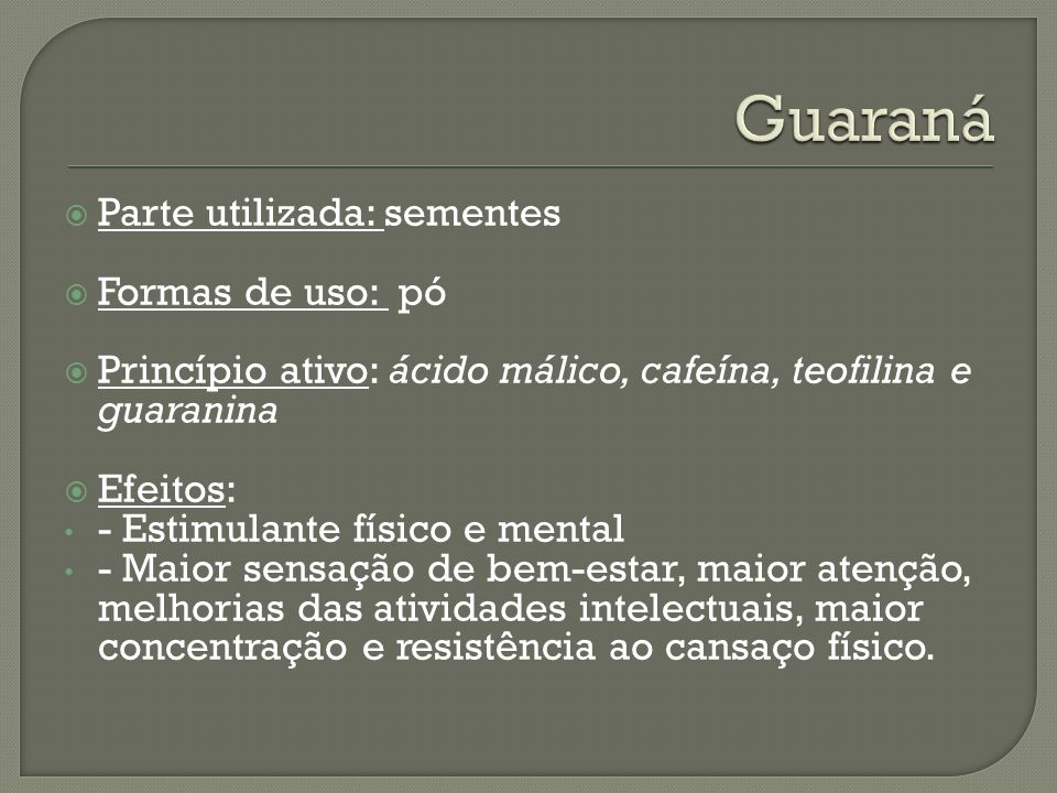 Guaraná Parte utilizada: sementes Formas de uso: pó