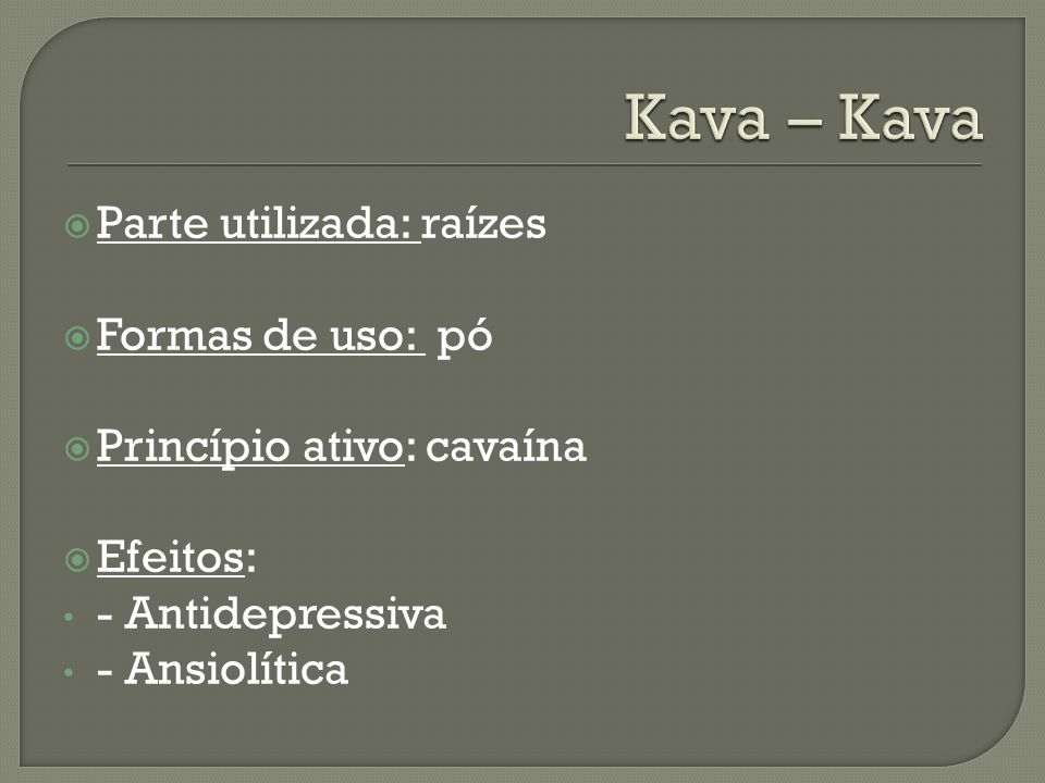 Kava – Kava Parte utilizada: raízes Formas de uso: pó