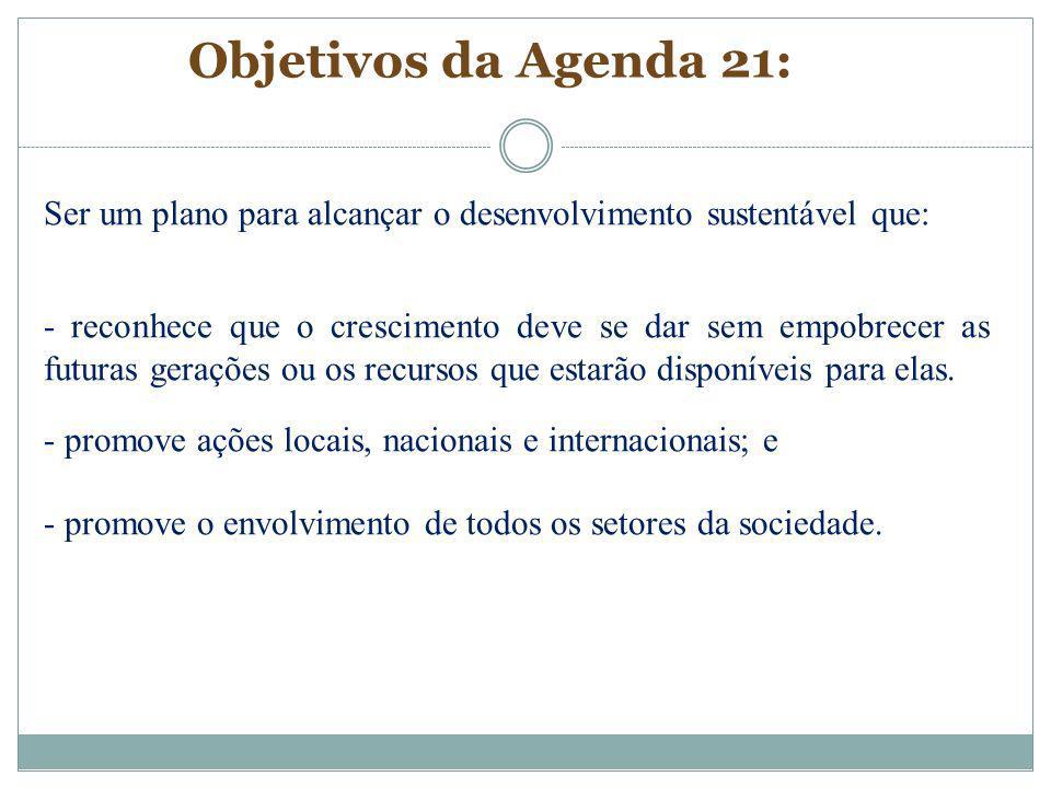 Objetivos da Agenda 21: Ser um plano para alcançar o desenvolvimento sustentável que: