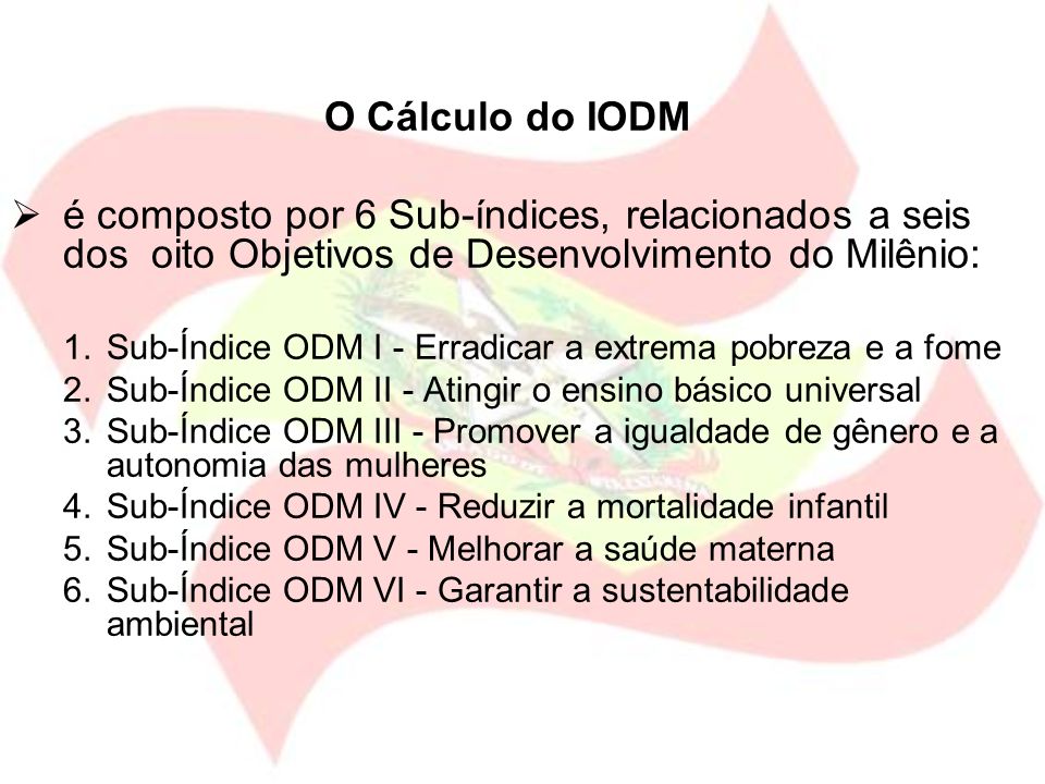 O Cálculo do IODM é composto por 6 Sub-índices, relacionados a seis dos oito Objetivos de Desenvolvimento do Milênio: