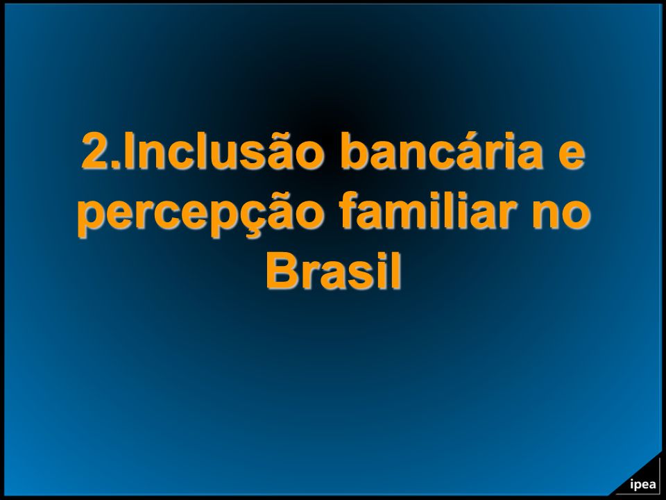 2.Inclusão bancária e percepção familiar no Brasil