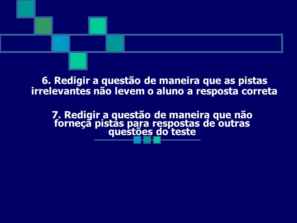 6. Redigir a questão de maneira que as pistas irrelevantes não levem o aluno a resposta correta