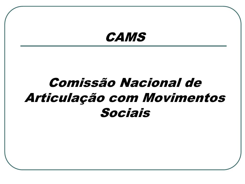 CAMS Comissão Nacional de Articulação com Movimentos Sociais