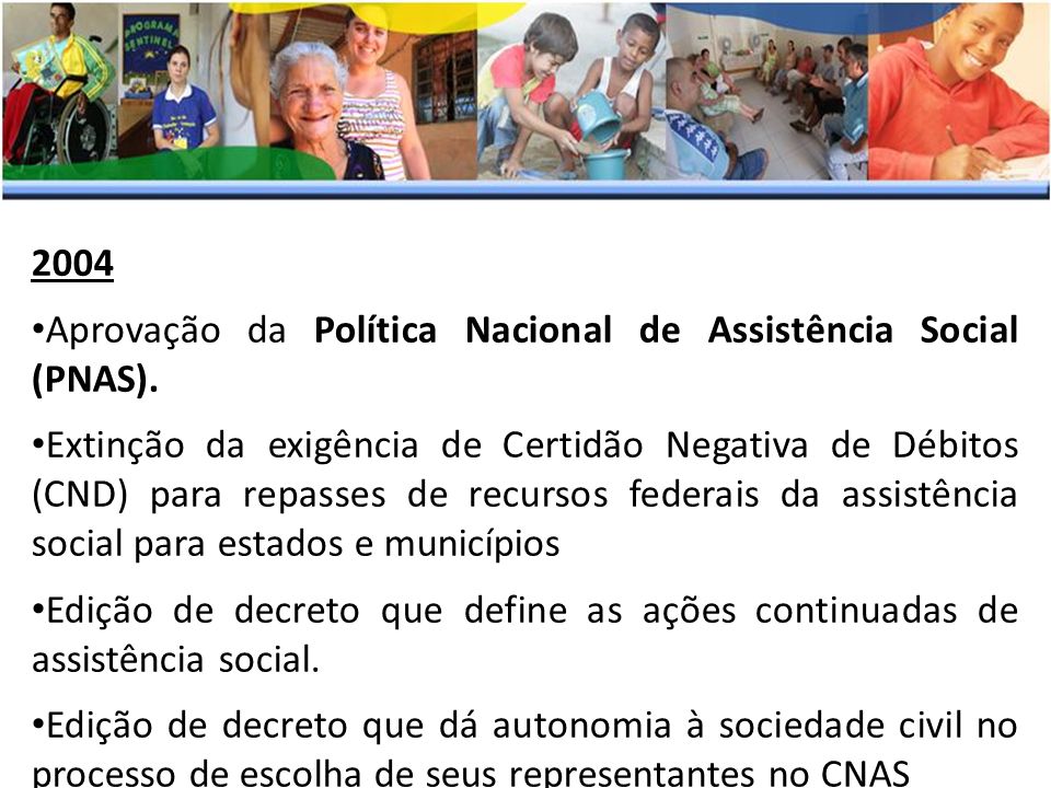 2004 Aprovação da Política Nacional de Assistência Social (PNAS).