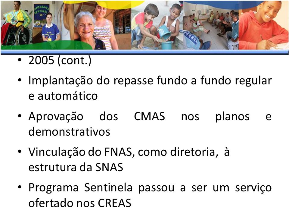 2005 (cont.) Implantação do repasse fundo a fundo regular e automático. Aprovação dos CMAS nos planos e demonstrativos.