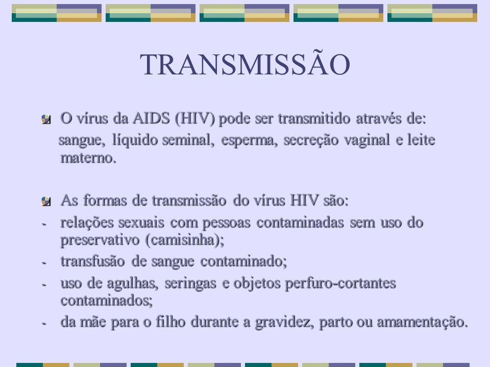 TRANSMISSÃO O vírus da AIDS (HIV) pode ser transmitido através de: