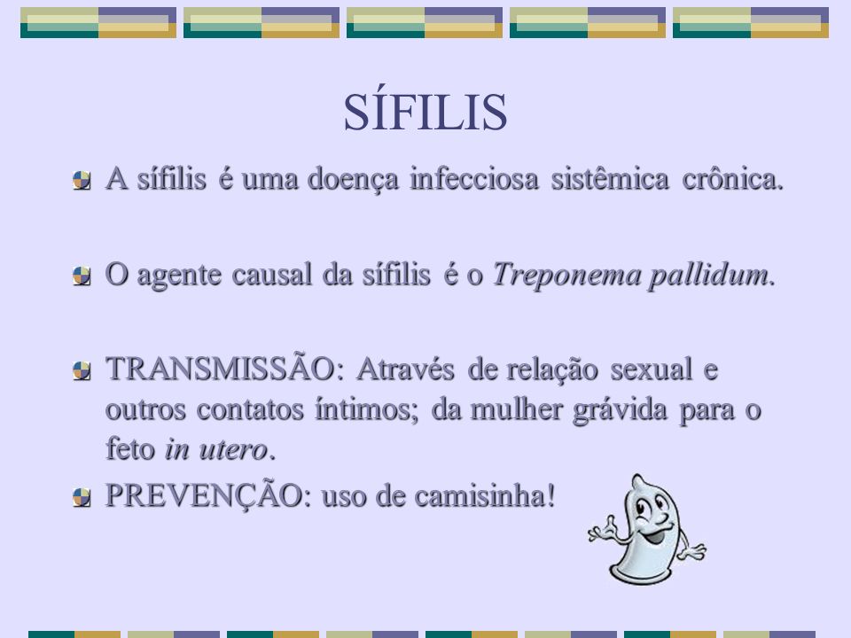 SÍFILIS A sífilis é uma doença infecciosa sistêmica crônica.