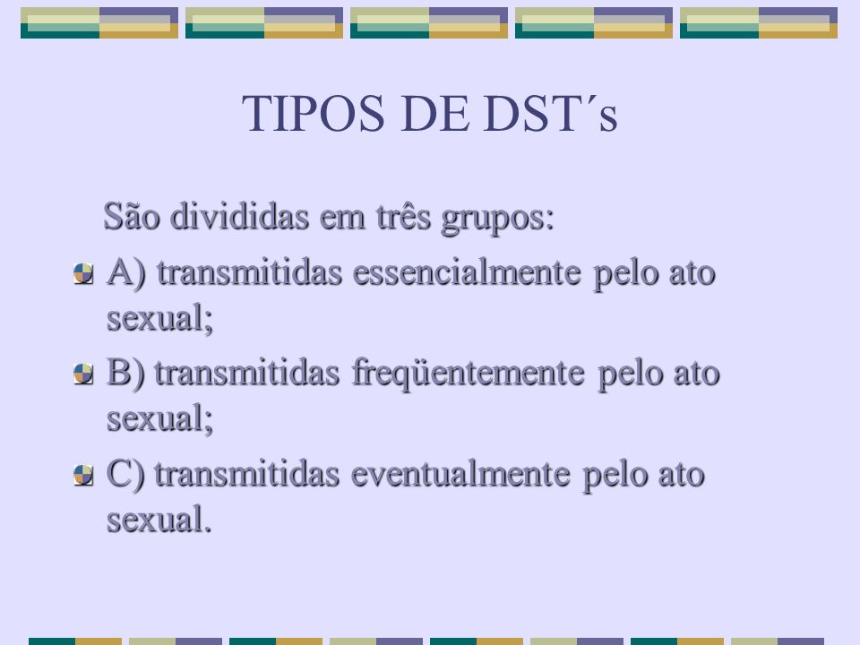 TIPOS DE DST´s São divididas em três grupos: