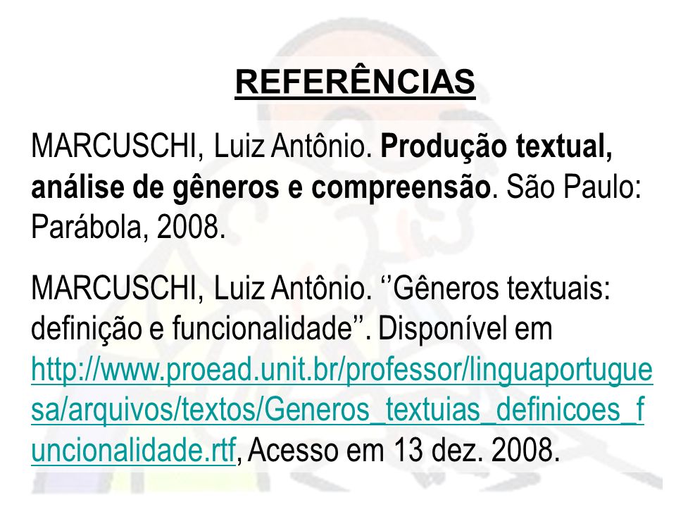 REFERÊNCIAS MARCUSCHI, Luiz Antônio. Produção textual, análise de gêneros e compreensão. São Paulo: Parábola,