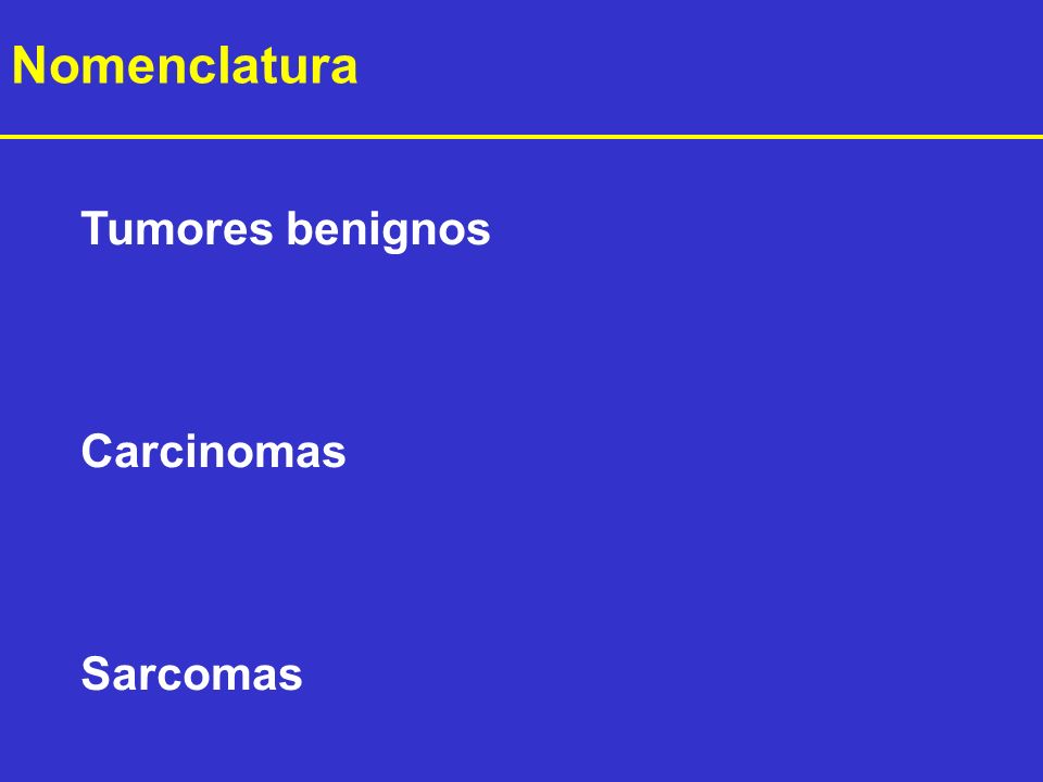 Nomenclatura Tumores benignos Carcinomas Sarcomas