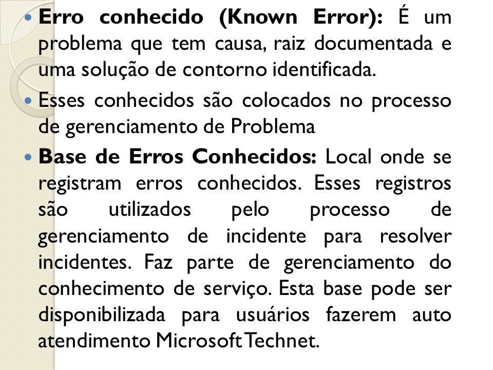 Erro conhecido (Known Error): É um problema que tem causa, raiz documentada e uma solução de contorno identificada.