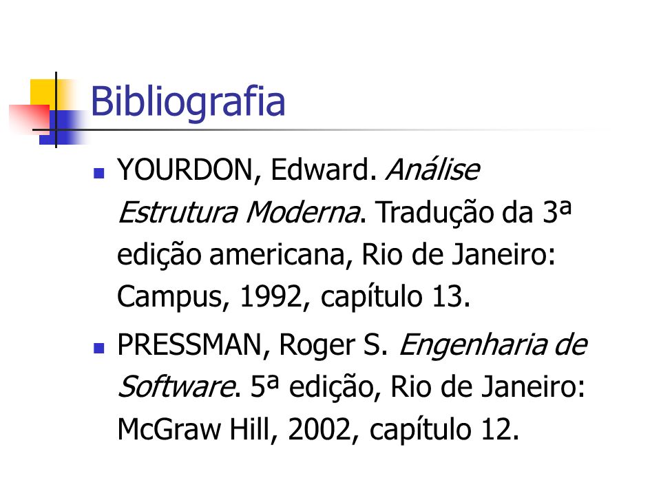 Bibliografia YOURDON, Edward. Análise Estrutura Moderna. Tradução da 3ª edição americana, Rio de Janeiro: Campus, 1992, capítulo 13.