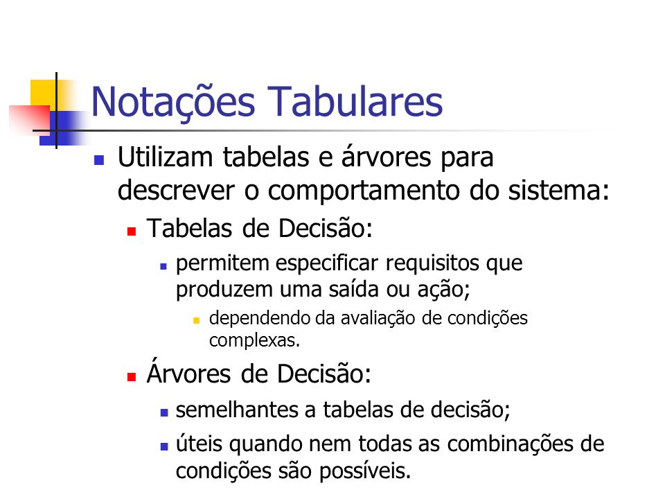 Notações Tabulares Utilizam tabelas e árvores para descrever o comportamento do sistema: Tabelas de Decisão:
