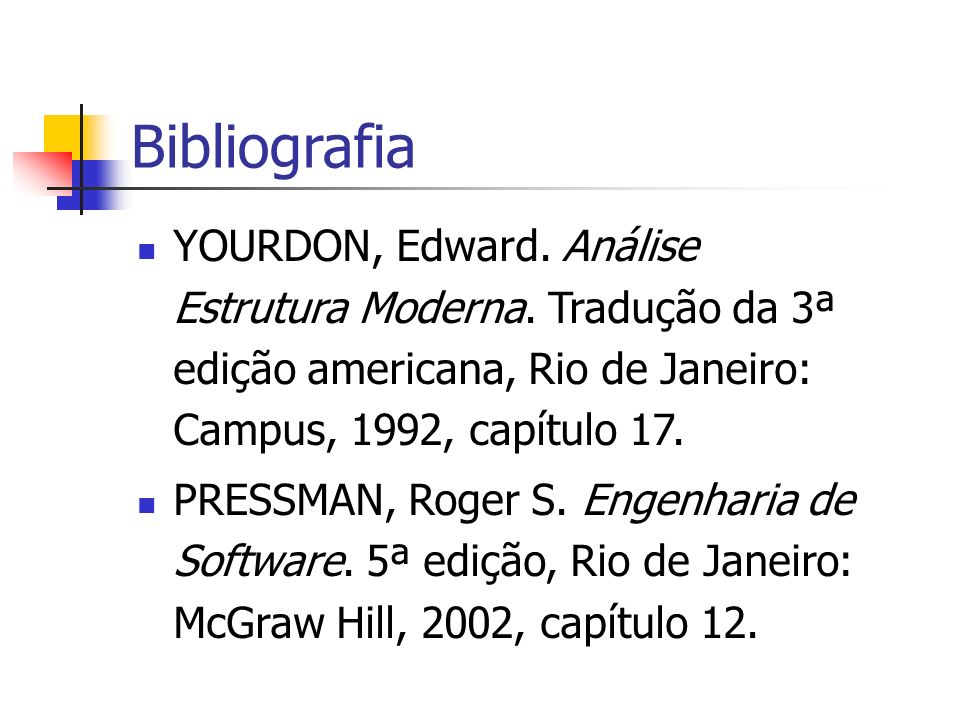 Bibliografia YOURDON, Edward. Análise Estrutura Moderna. Tradução da 3ª edição americana, Rio de Janeiro: Campus, 1992, capítulo 17.