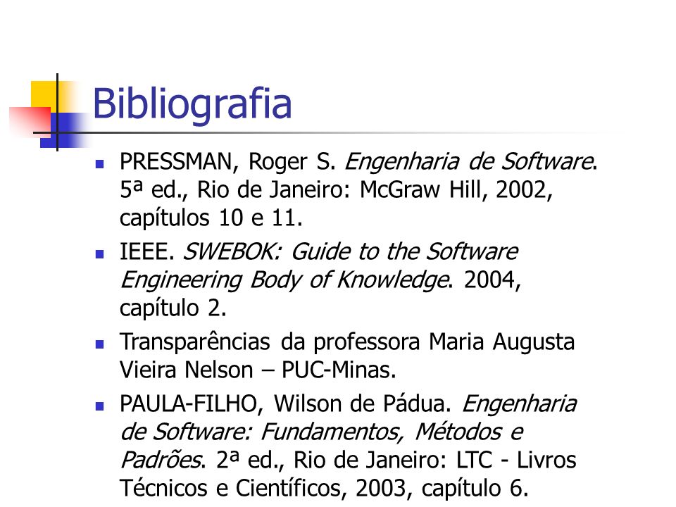 Bibliografia PRESSMAN, Roger S. Engenharia de Software. 5ª ed., Rio de Janeiro: McGraw Hill, 2002, capítulos 10 e 11.