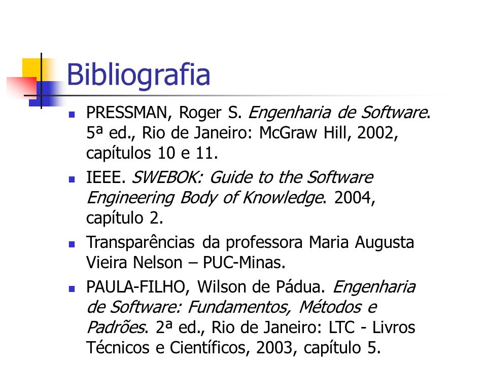Bibliografia PRESSMAN, Roger S. Engenharia de Software. 5ª ed., Rio de Janeiro: McGraw Hill, 2002, capítulos 10 e 11.