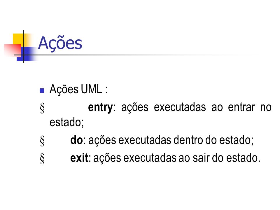 Ações Ações UML : § entry: ações executadas ao entrar no estado;