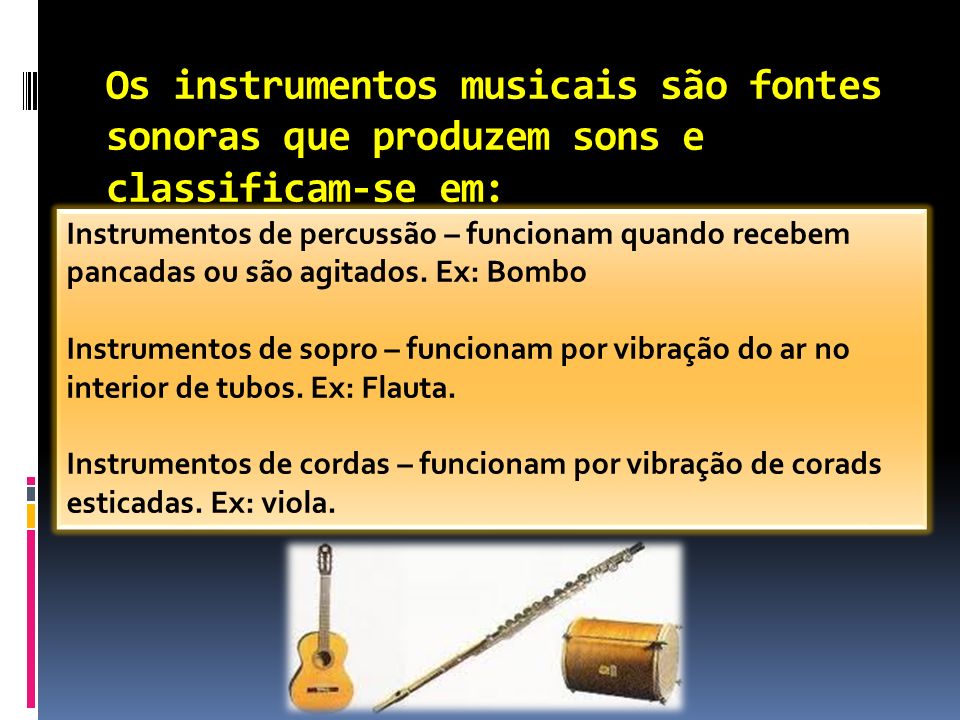 Os instrumentos musicais são fontes sonoras que produzem sons e classificam-se em: